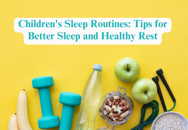 Children’s Sleep Routines: Tips for Better Sleep and Healthy Rest