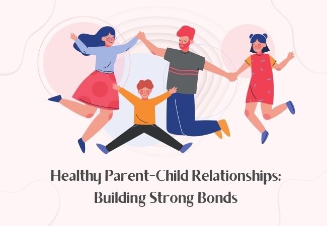 Healthy Parent-Child Relationships : Building Strong Bonds