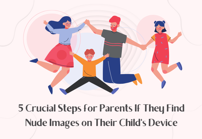 5 Crucial Steps for Parents If They Find Nude Images on Their Child’s Device