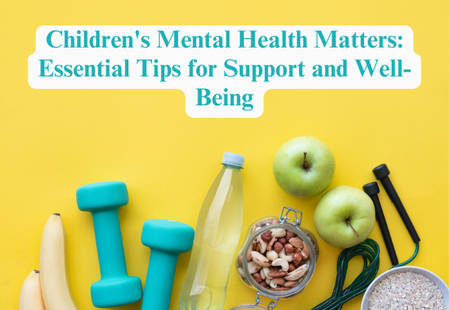 Children’s Mental Health Matters: Essential Tips for Support and Well-Being