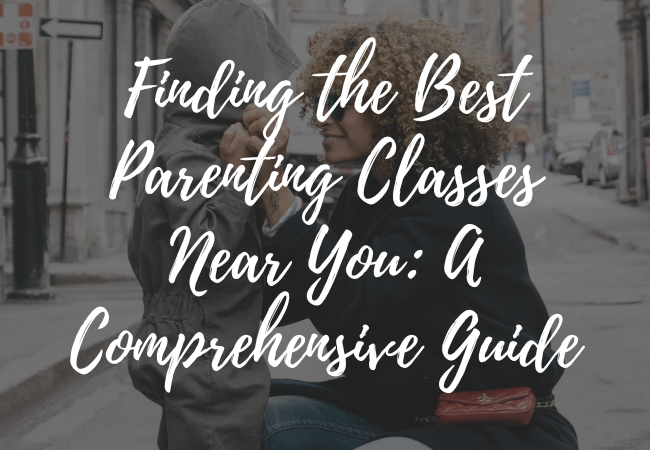 Finding the Best Parenting Classes Near You: A Comprehensive Guide