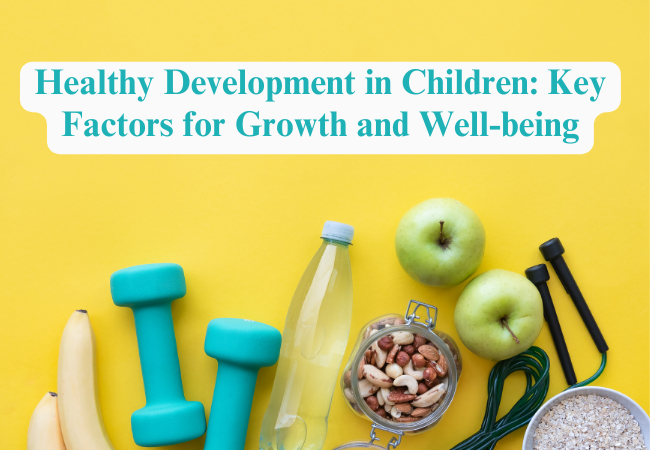 Healthy Development in Children: Key Factors for Growth and Well-being