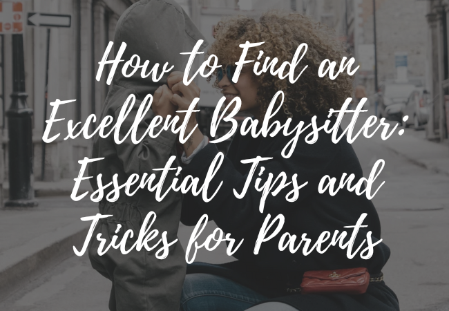 How to Find an Excellent Babysitter: Essential Tips and Tricks for Parents