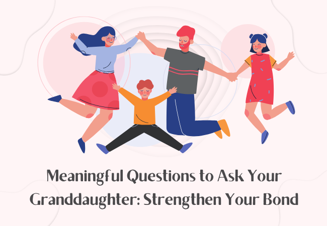 Meaningful Questions to Ask Your Granddaughter: Strengthen Your Bond