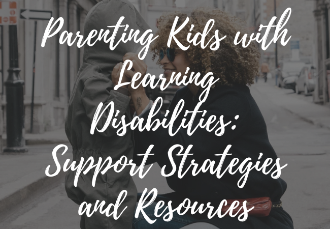 Parenting Kids with Learning Disabilities: Support Strategies and Resources