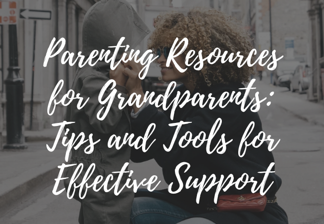 Parenting Resources for Grandparents: Tips and Tools for Effective Support