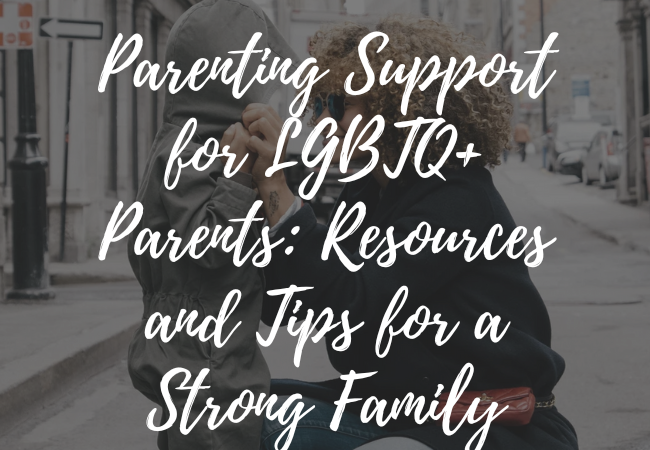 Parenting Support for LGBTQ+ Parents: Resources and Tips for a Strong Family